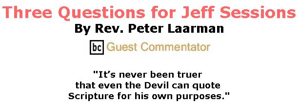 BlackCommentator.com June 21, 2018 - Issue 747: Three Questions for Jeff Sessions By Rev. Peter Laarman BC Guest Commentator