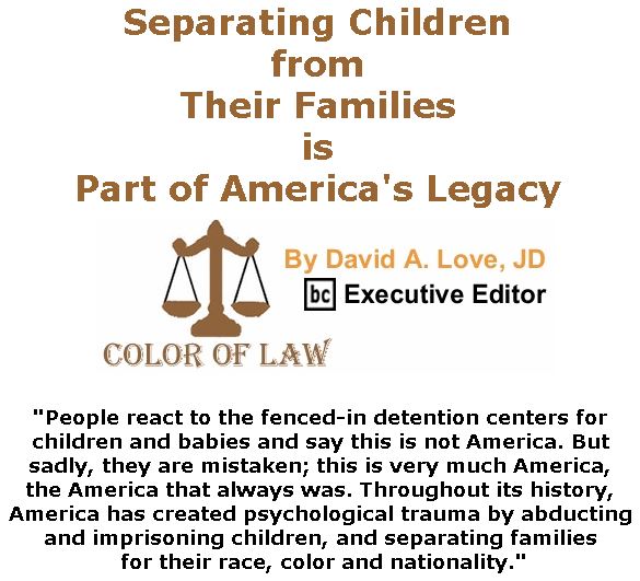 BlackCommentator.com July 12, 2018 - Issue 750: Separating Children from Their Families is Part of America's Legacy - Color of Law By David A. Love, JD, BC Executive Editor