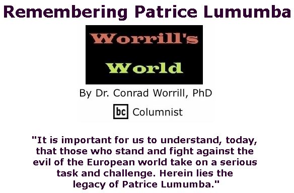 BlackCommentator.com July 12, 2018 - Issue 750: Remembering Patrice Lumumba - Worrill's World By Dr. Conrad W. Worrill, PhD, BC Columnist