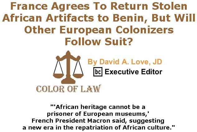 BlackCommentator.com July 26, 2018 - Issue 752: France Agrees To Return Stolen African Artifacts to Benin, But Will Other European Colonizers Follow Suit? - Color of Law By David A. Love, JD, BC Executive Editor