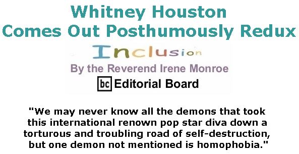 BlackCommentator.com July 26, 2018 - Issue 752: Whitney Houston Comes Out Posthumously Redux - Inclusion By The Reverend Irene Monroe, BC Editorial Board