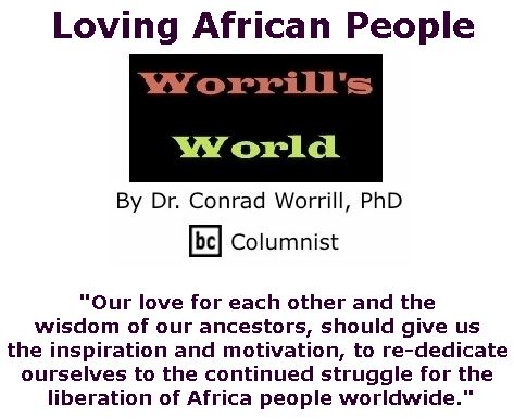 BlackCommentator.com July 26, 2018 - Issue 752: Loving African People - Worrill's World By Dr. Conrad W. Worrill, PhD, BC Columnist