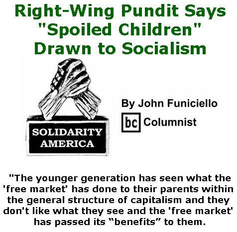 BlackCommentator.com September 06, 2018 - Issue 754: Right-Wing Pundit Says "Spoiled Children" Drawn to Socialism - Solidarity America By John Funiciello, BC Columnist
