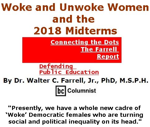BlackCommentator.com September 06, 2018 - Issue 754: Woke and Unwoke Women and the 2018 Midterms - Connecting the Dots - The Farrell Report - Defending Public Education By Dr. Walter C. Farrell, Jr., PhD, M.S.P.H., BC Columnist
