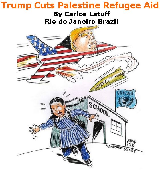 BlackCommentator.com September 13, 2018 - Issue 755: Trump Cuts Palestine Refugee Aid - Political Cartoon By Carlos Latuff, Rio de Janeiro Brazil