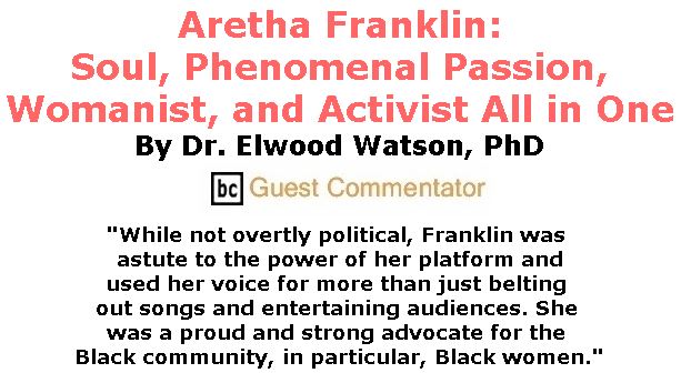 BlackCommentator.com September 20, 2018 - Issue 756: Aretha Franklin: Soul, Phenomenal Passion, Womanist, and Activist All in One By Dr. Elwood Watson, PhD, BC Guest Commentator