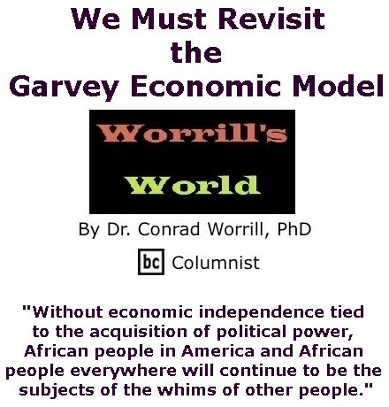 BlackCommentator.com September 20, 2018 - Issue 756: We Must Revisit the Garvey Economic Model - Worrill's World By Dr. Conrad W. Worrill, PhD, BC Columnist