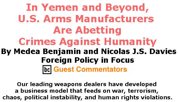 BlackCommentator.com October 11, 2018 - Issue 759: In Yemen and Beyond, U.S. Arms Manufacturers Are Abetting Crimes Against Humanity By Medea Benjamin and Nicolas J.S. Davies, Foreign Policy in Focus, BC Guest Commentators