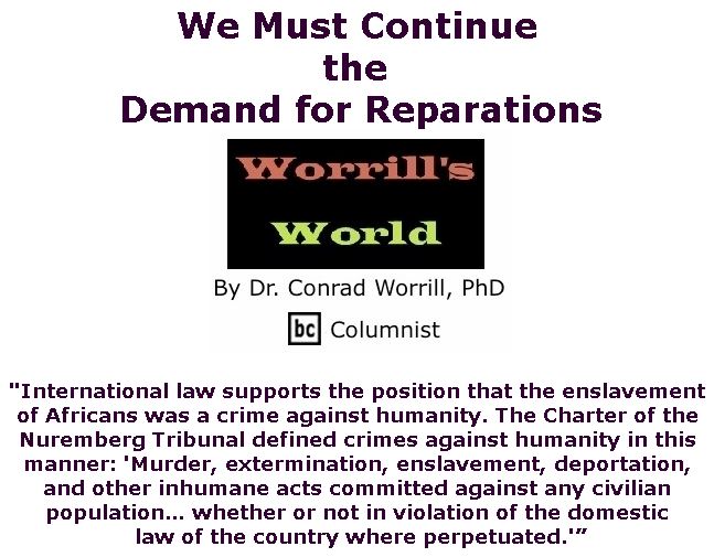 BlackCommentator.com October 11, 2018 - Issue 759: We Must Continue the Demand for Reparations - Worrill's World By Dr. Conrad W. Worrill, PhD, BC Columnist