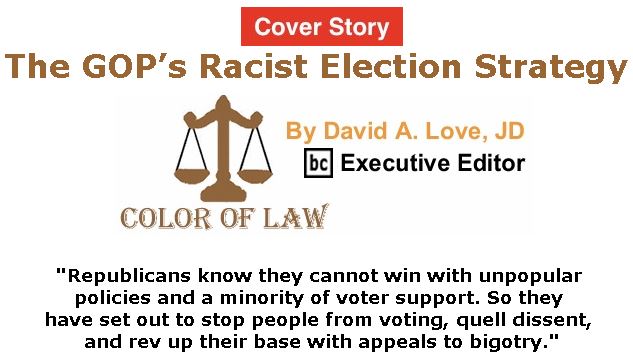BlackCommentator.com - October 18, 2018 - Issue 760 Cover Story: The GOP’s Racist Election Strategy - Color of Law By David A. Love, JD, BC Executive Editor