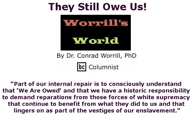 BlackCommentator.com October 18, 2018 - Issue 760: They Still Owe Us! - Worrill's World By Dr. Conrad W. Worrill, PhD, BC Columnist