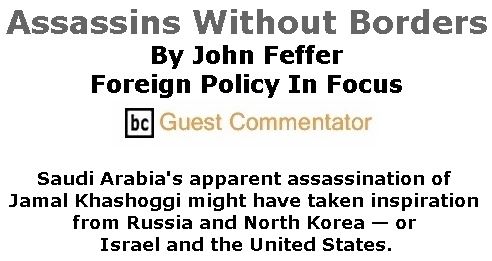 BlackCommentator.com October 25, 2018 - Issue 761: Assassins Without Borders By John Feffer, Foreign Policy In Focus, BC Guest Commentator