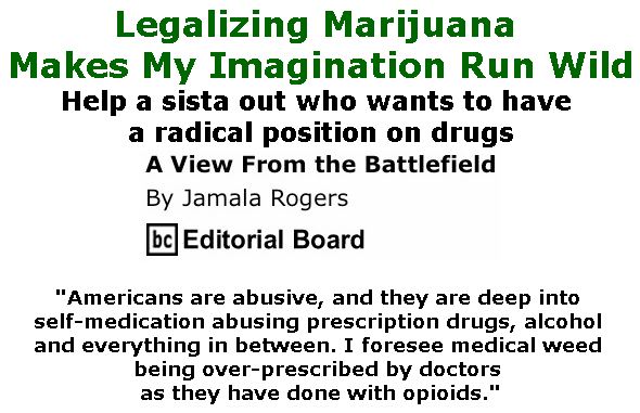 BlackCommentator.com October 25, 2018 - Issue 761: Legalizing Marijuana Makes My Imagination Run Wild - View from the Battlefield By Jamala Rogers, BC Editorial Board