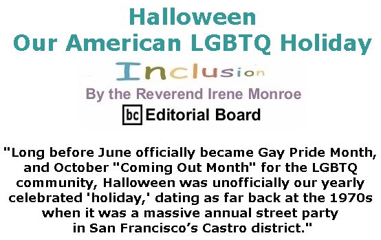 BlackCommentator.com November 01, 2018 - Issue 762: Halloween: Our American LGBTQ Holiday - Inclusion By The Reverend Irene Monroe, BC Editorial Board