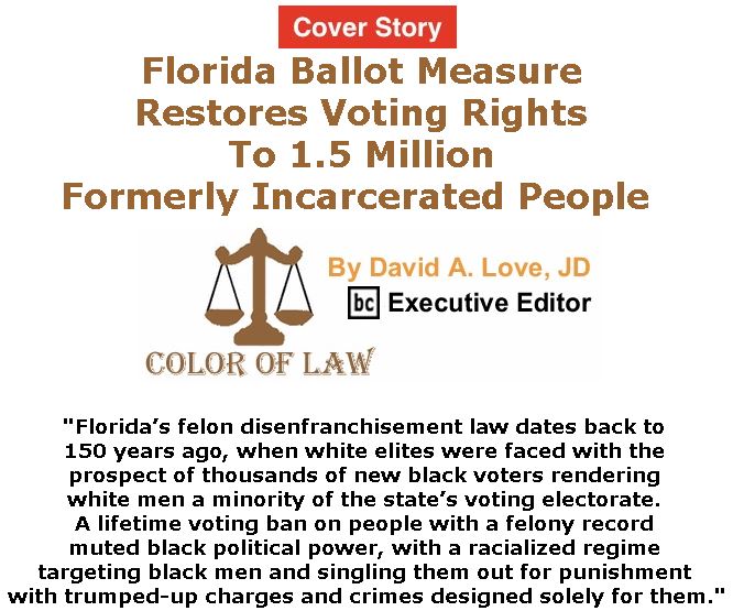BlackCommentator.com - November 08, 2018 - Issue 763 Cover Story: Florida Ballot Measure Restores Voting Rights To 1.5 Million Formerly Incarcerated People  - Color of Law By David A. Love, JD, BC Executive Editor
