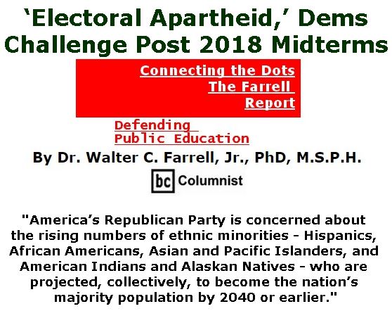 BlackCommentator.com November 15, 2018 - Issue 764: ‘Electoral Apartheid,’ Dems Challenge Post 2018 Midterms  - Connecting the Dots - The Farrell Report - Defending Public Education By Dr. Walter C. Farrell, Jr., PhD, M.S.P.H., BC Columnist