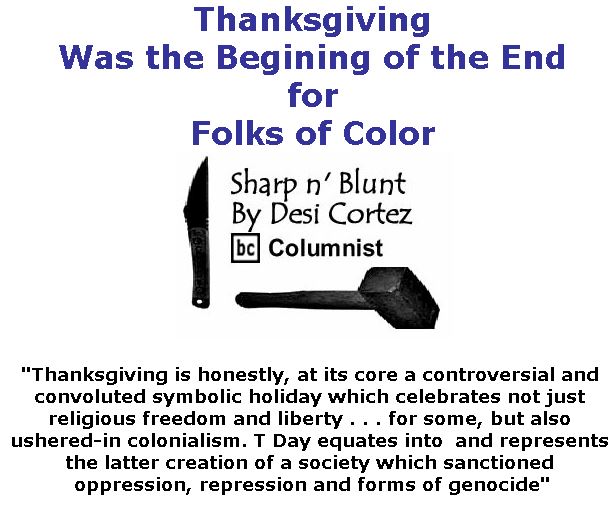 BlackCommentator.com November 22, 2018 - Issue 765: Thanksgiving Was the Begining of the End for Folks of Color - Sharp n' Blunt By Desi Cortez, BC Columnist
