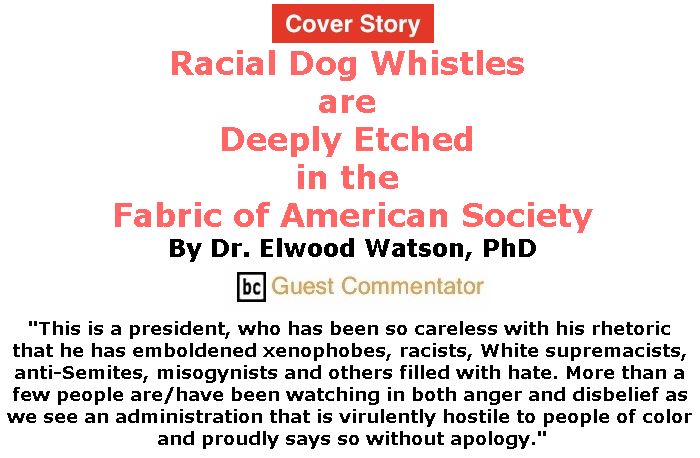 BlackCommentator.com - November 29, 2018 - Issue 766 Cover Story: Racial Dog Whistles are Deeply Etched in the Fabric of American Society By Dr. Elwood Watson, PhD, BC Guest Commentator