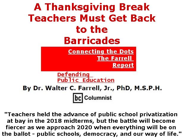 BlackCommentator.com November 29, 2018 - Issue 766: A Thanksgiving Break, Teachers Must Get Back to the Barricades - Connecting the Dots - The Farrell Report - Defending Public Education By Dr. Walter C. Farrell, Jr., PhD, M.S.P.H., BC Columnist
