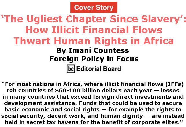 BlackCommentator.com - December 20, 2018 - Issue 769 Cover Story: ‘The Ugliest Chapter Since Slavery’: How Illicit Financial Flows Thwart Human Rights in Africa By Imani Countess, Foreign Policy in Focus, BC Editorial Board