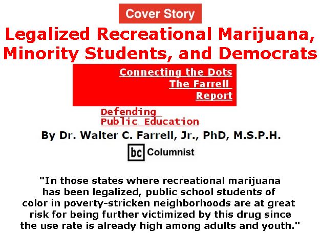 BlackCommentator.com - January 10, 2019 - Issue 771 Cover Story: Legalized Recreational Marijuana, Minority Students, and Democrats  - Connecting the Dots - The Farrell Report - Defending Public Education By Dr. Walter C. Farrell, Jr., PhD, M.S.P.H., BC Columnist