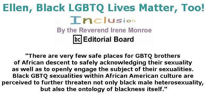 BlackCommentator.com January 10, 2019 - Issue 771: Ellen, Black LGBTQ Lives Matter, Too! - Inclusion By The Reverend Irene Monroe, BC Editorial Board