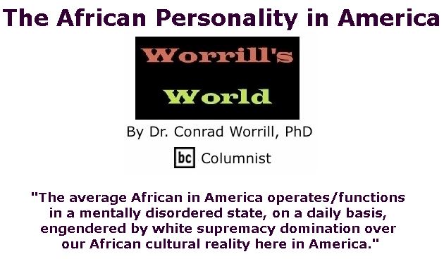 BlackCommentator.com January 10, 2019 - Issue 771: The African Personality in America - Worrill's World By Dr. Conrad W. Worrill, PhD, BC Columnist