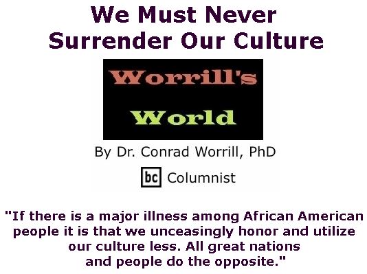 BlackCommentator.com January 17, 2019 - Issue 772: We Must Never Surrender Our Culture - Worrill's World By Dr. Conrad W. Worrill, PhD, BC Columnist