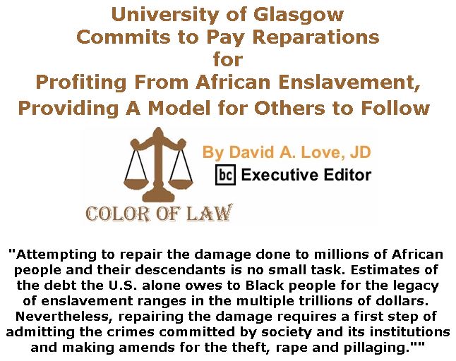 BlackCommentator.com January 24, 2019 - Issue 773: University of Glasgow Commits to Pay Reparations for Profiting From African Enslavement, Providing A Model for Others to Follow - Color of Law By David A. Love, JD, BC Executive Editor