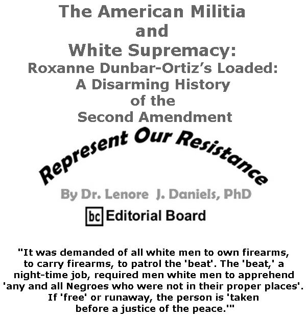 BlackCommentator.com January 24, 2019 - Issue 773: The American Militia and White Supremacy: Roxanne Dunbar-Ortiz’s Loaded: A Disarming History of the Second Amendment - Represent Our Resistance By Dr. Lenore Daniels, PhD, BC Editorial Board