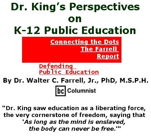 BlackCommentator.com January 24, 2019 - Issue 773: Dr. King’s Perspectives on K-12 Public Education - Connecting the Dots - The Farrell Report - Defending Public Education By Dr. Walter C. Farrell, Jr., PhD, M.S.P.H., BC Columnist