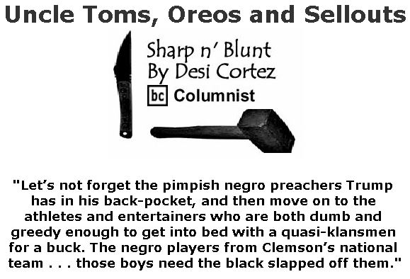 BlackCommentator.com February 07, 2019 - Issue 775: Uncle Toms, Oreos and Sellouts - Sharp n' Blunt By Desi Cortez, BC Columnist
