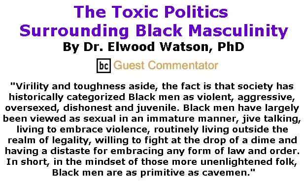 BlackCommentator.com February 14, 2019 - Issue 776: The Toxic Politics Surrounding Black Masculinity By Dr. Elwood Watson, PhD, BC Guest Commentator
