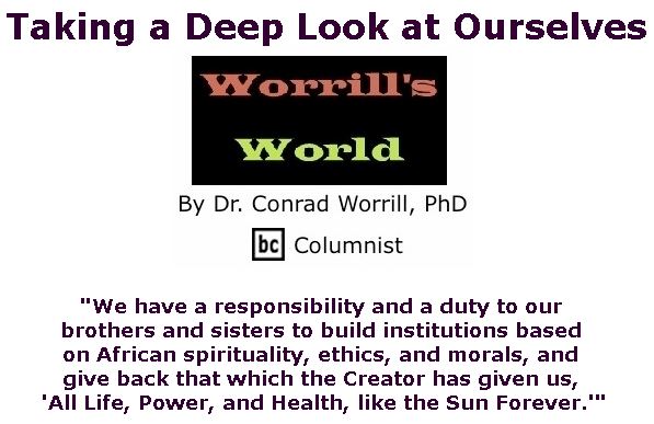 BlackCommentator.com February 14, 2019 - Issue 776: Taking a Deep Look at Ourselves - Worrill's World By Dr. Conrad W. Worrill, PhD, BC Columnist