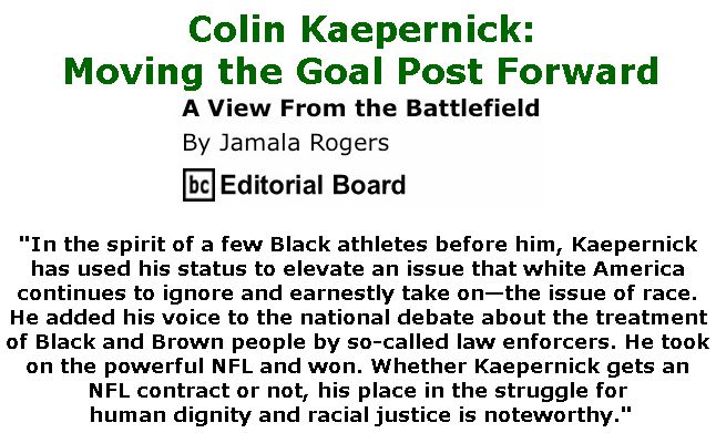 BlackCommentator.com February 21, 2019 - Issue 777: Colin Kaepernick: Moving the Goal Post Forward - View from the Battlefield By Jamala Rogers, BC Editorial Board