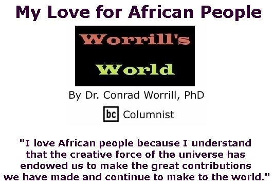 BlackCommentator.com February 21, 2019 - Issue 777: My Love for African People - Worrill's World By Dr. Conrad W. Worrill, PhD, BC Columnist