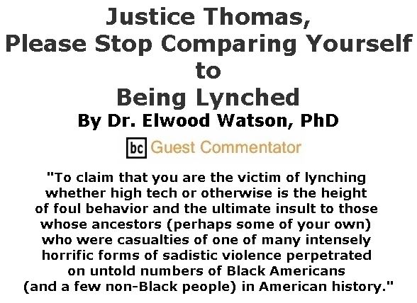 BlackCommentator.com March 07, 2019 - Issue 779: Justice Thomas, Please Stop Comparing Yourself to Being Lynched By Dr. Elwood Watson, PhD, BC Guest Commentator