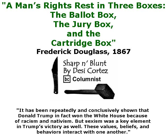 BlackCommentator.com March 14, 2019 - Issue 780: "A Man’s Rights Rest in Three Boxes: the Ballot Box, the Jury Box, and the Cartridge Box" - Frederick Douglass, 1867 - Sharp n' Blunt By Desi Cortez, BC Columnist