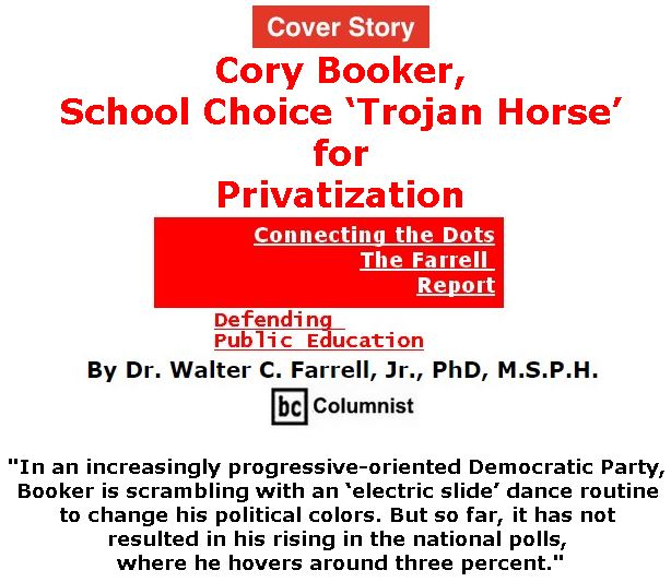 BlackCommentator.com - March 21, 2019 - Issue 781 Cover Story: Cory Booker, School Choice ‘Trojan Horse’ for Privatization - Connecting the Dots - The Farrell Report - Defending Public Education By Dr. Walter C. Farrell, Jr., PhD, M.S.P.H., BC Columnist