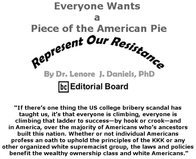 BlackCommentator.com March 28, 2019 - Issue 782: Everyone Wants a Piece of the American Pie - Represent Our Resistance By Dr. Lenore Daniels, PhD, BC Editorial Board