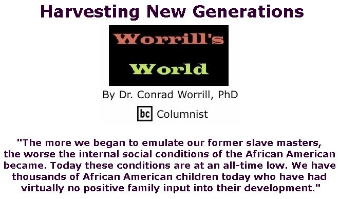 BlackCommentator.com April 11, 2019 - Issue 784: Harvesting New Generations - Worrill's World By Dr. Conrad W. Worrill, PhD, BC Columnist
