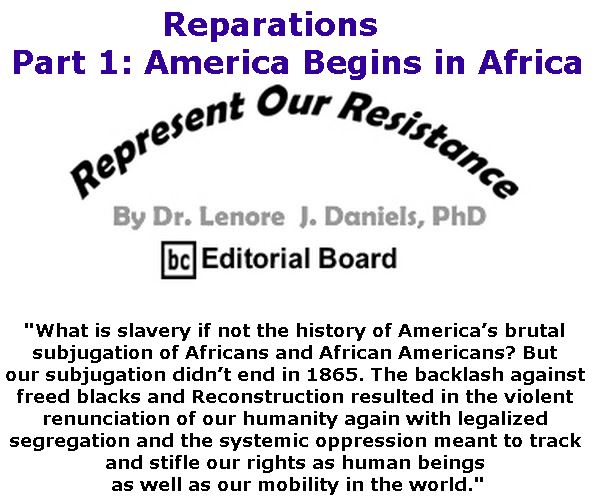 BlackCommentator.com April 18, 2019 - Issue 785: Reparations - Part 1: America Begins in Africa - Represent Our Resistance By Dr. Lenore Daniels, PhD, BC Editorial Board