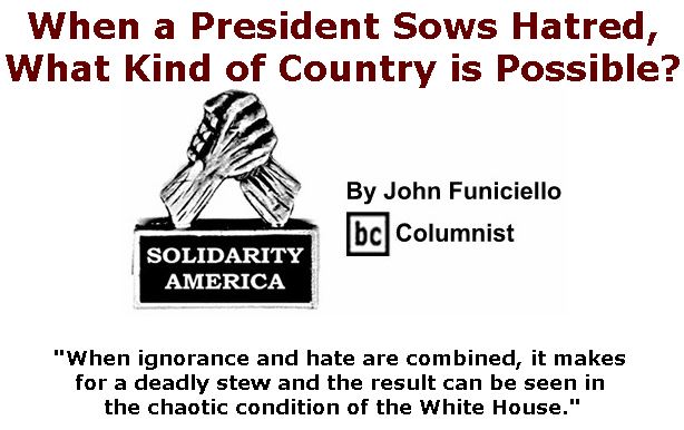 BlackCommentator.com April 18, 2019 - Issue 785: When a President Sows Hatred, What Kind of Country is Possible? - Solidarity America By John Funiciello, BC Columnist
