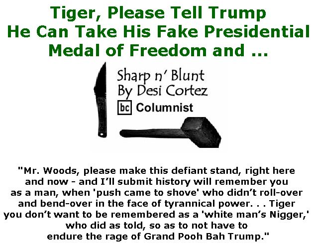 BlackCommentator.com April 18, 2019 - Issue 785: Tiger, Please Tell Trump He Can Take His Fake Presidential Medal of Freedom and ... - Sharp n' Blunt By Desi Cortez, BC Columnist