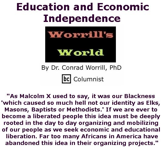 BlackCommentator.com April 18, 2019 - Issue 785: Education and Economic Independence - Worrill's World By Dr. Conrad W. Worrill, PhD, BC Columnist