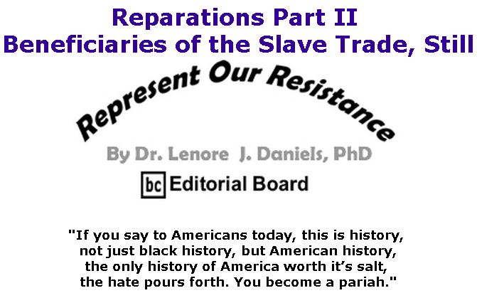 BlackCommentator.com April 25, 2019 - Issue 786: Reparations Part II - Beneficiaries of the Slave Trade, Still - Represent Our Resistance By Dr. Lenore Daniels, PhD, BC Editorial Board