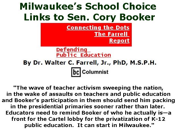 BlackCommentator.com April 25, 2019 - Issue 786: Milwaukee’s School Choice Links to Sen. Cory Booker - Connecting the Dots - The Farrell Report - Defending Public Education By Dr. Walter C. Farrell, Jr., PhD, M.S.P.H., BC Columnist