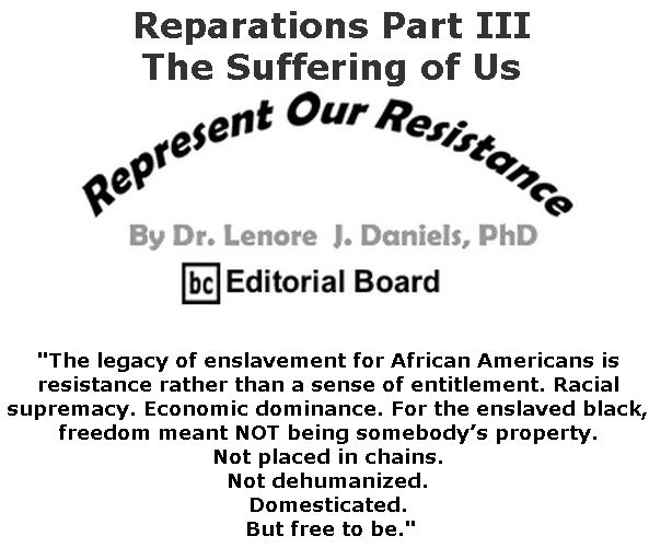 BlackCommentator.com May 02, 2019 - Issue 787: Reparations Part III - The Suffering of Us - Represent Our Resistance By Dr. Lenore Daniels, PhD, BC Editorial Board