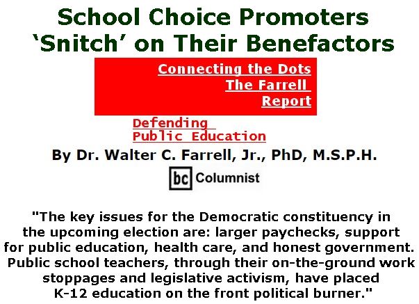 BlackCommentator.com May 09, 2019 - Issue 788: School Choice Promoters ‘Snitch’ on Their Benefactors - Connecting the Dots - The Farrell Report - Defending Public Education By Dr. Walter C. Farrell, Jr., PhD, M.S.P.H., BC Columnist