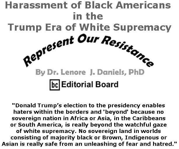 BlackCommentator.com May 23, 2019 - Issue 790: Harassment of Black Americans in the Trump Era of White Supremacy - Represent Our Resistance By Dr. Lenore Daniels, PhD, BC Editorial Board